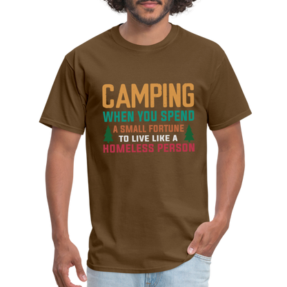 Camping When You Spend A Fortune to Live Like A Homeless Person T-Shirt - brown