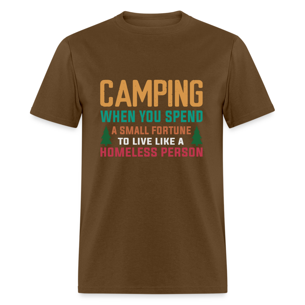 Camping When You Spend A Fortune to Live Like A Homeless Person T-Shirt - brown
