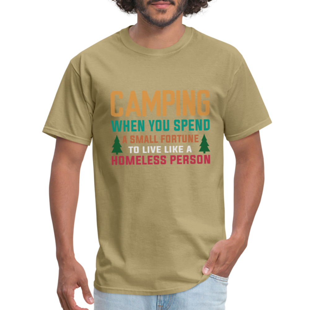 Camping When You Spend A Fortune to Live Like A Homeless Person T-Shirt - khaki
