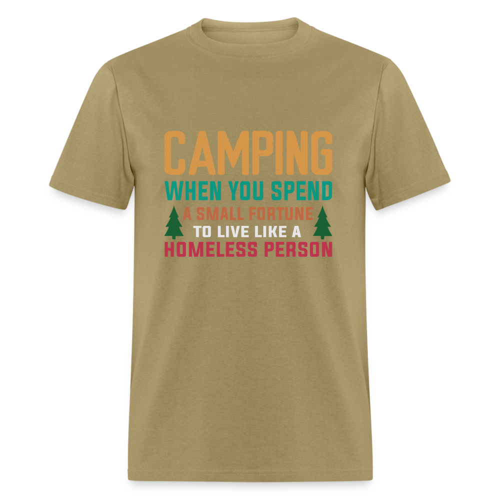 Camping When You Spend A Fortune to Live Like A Homeless Person T-Shirt - khaki