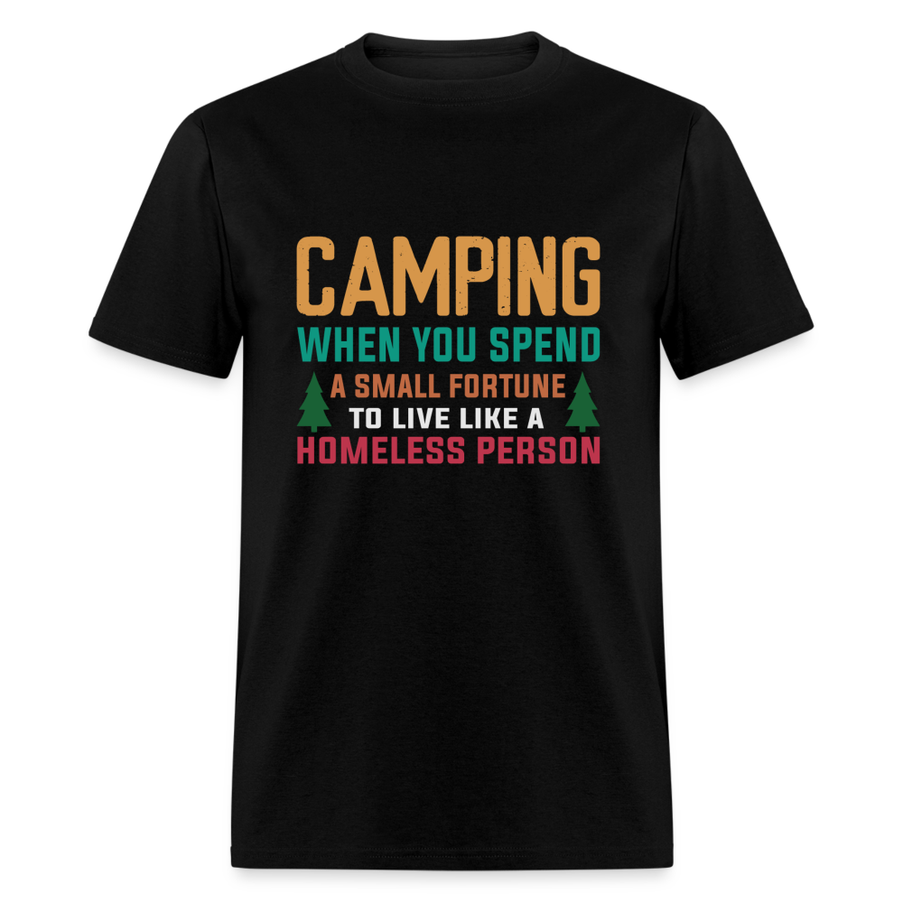 Camping When You Spend A Fortune to Live Like A Homeless Person T-Shirt - black