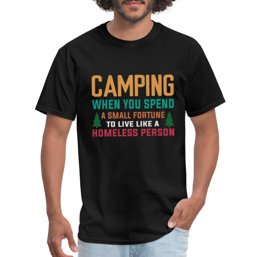 Camping When You Spend A Fortune to Live Like A Homeless Person T-Shirt - black