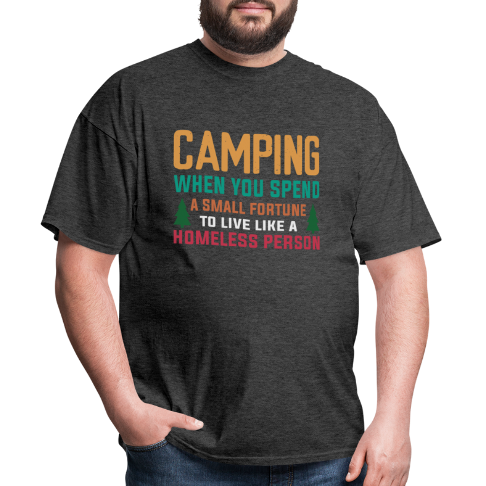 Camping When You Spend A Fortune to Live Like A Homeless Person T-Shirt - heather black