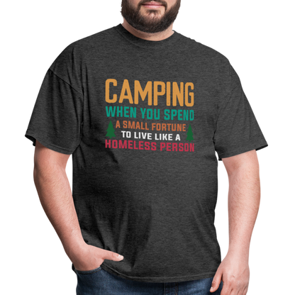 Camping When You Spend A Fortune to Live Like A Homeless Person T-Shirt - heather black