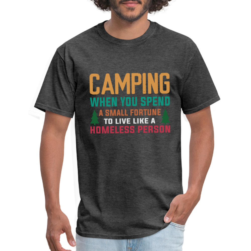 Camping When You Spend A Fortune to Live Like A Homeless Person T-Shirt - heather black