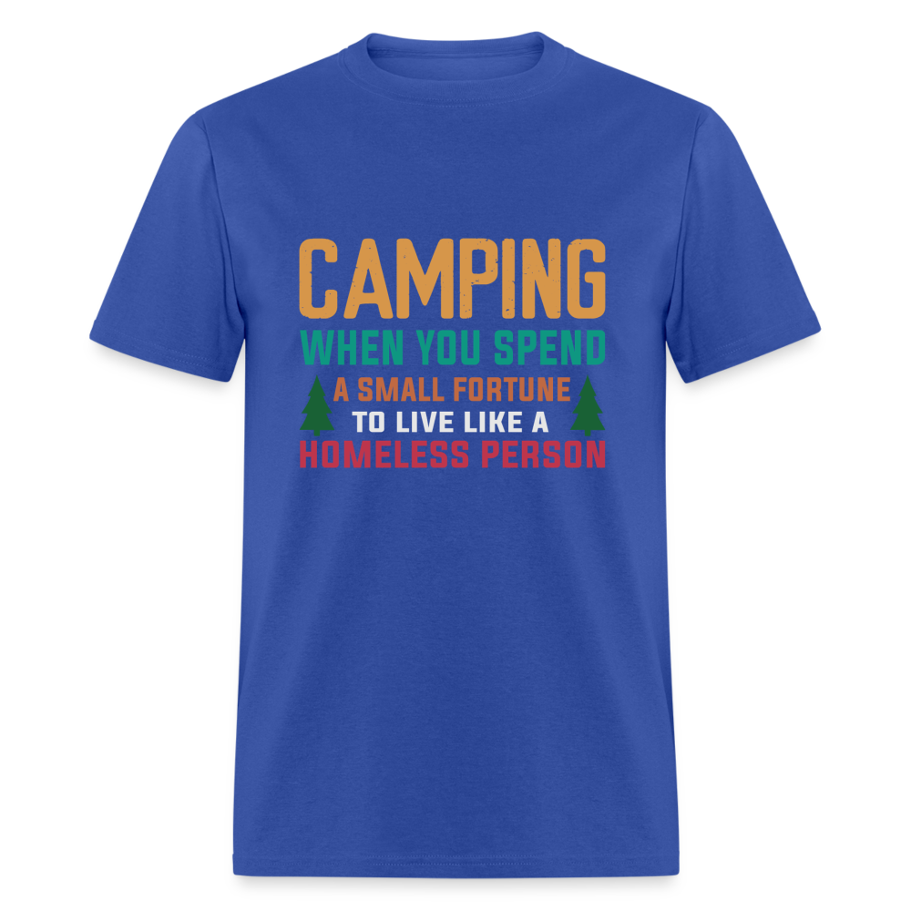 Camping When You Spend A Fortune to Live Like A Homeless Person T-Shirt - royal blue