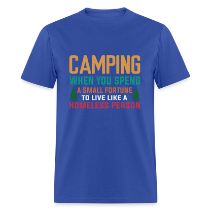 Camping When You Spend A Fortune to Live Like A Homeless Person T-Shirt - royal blue