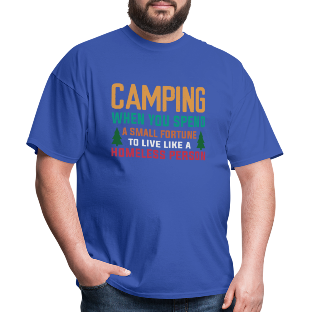 Camping When You Spend A Fortune to Live Like A Homeless Person T-Shirt - royal blue