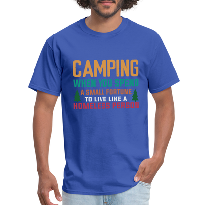 Camping When You Spend A Fortune to Live Like A Homeless Person T-Shirt - royal blue