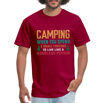 Camping When You Spend A Fortune to Live Like A Homeless Person T-Shirt - dark red