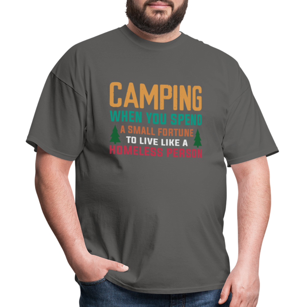 Camping When You Spend A Fortune to Live Like A Homeless Person T-Shirt - charcoal