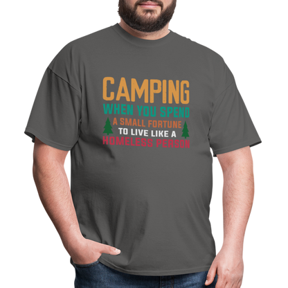 Camping When You Spend A Fortune to Live Like A Homeless Person T-Shirt - charcoal