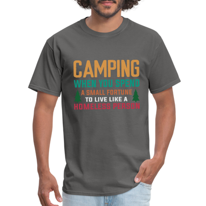 Camping When You Spend A Fortune to Live Like A Homeless Person T-Shirt - charcoal