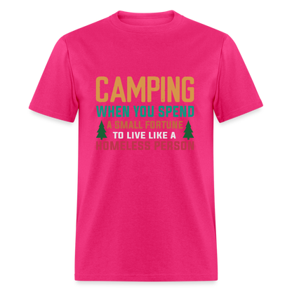Camping When You Spend A Fortune to Live Like A Homeless Person T-Shirt - fuchsia