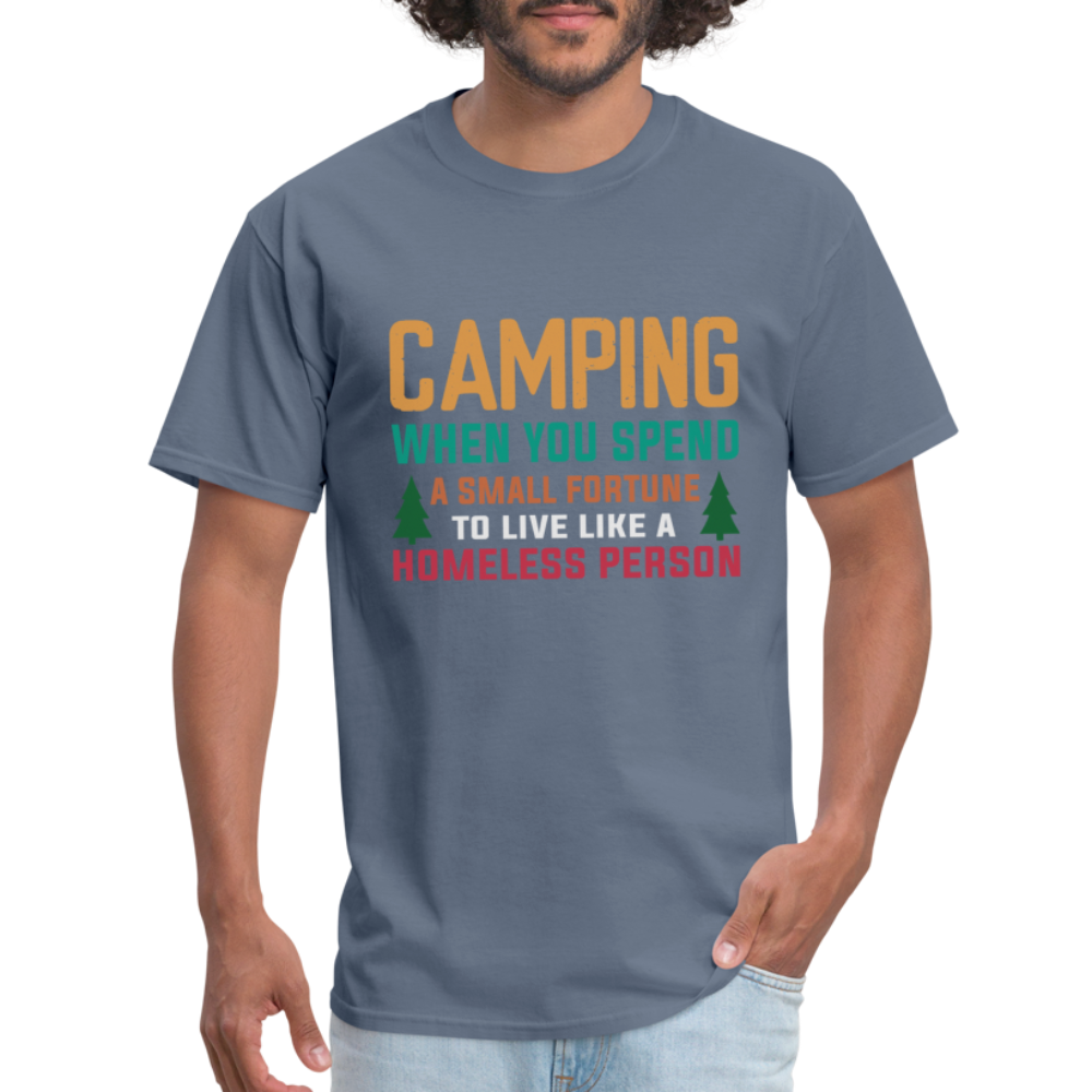 Camping When You Spend A Fortune to Live Like A Homeless Person T-Shirt - denim