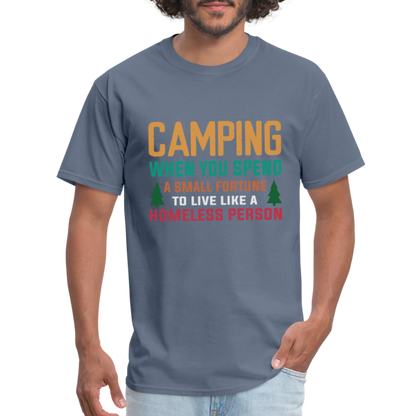 Camping When You Spend A Fortune to Live Like A Homeless Person T-Shirt - denim