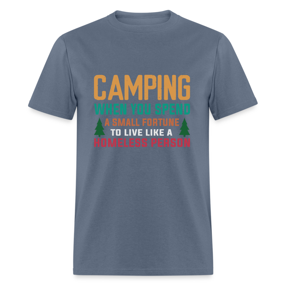 Camping When You Spend A Fortune to Live Like A Homeless Person T-Shirt - denim