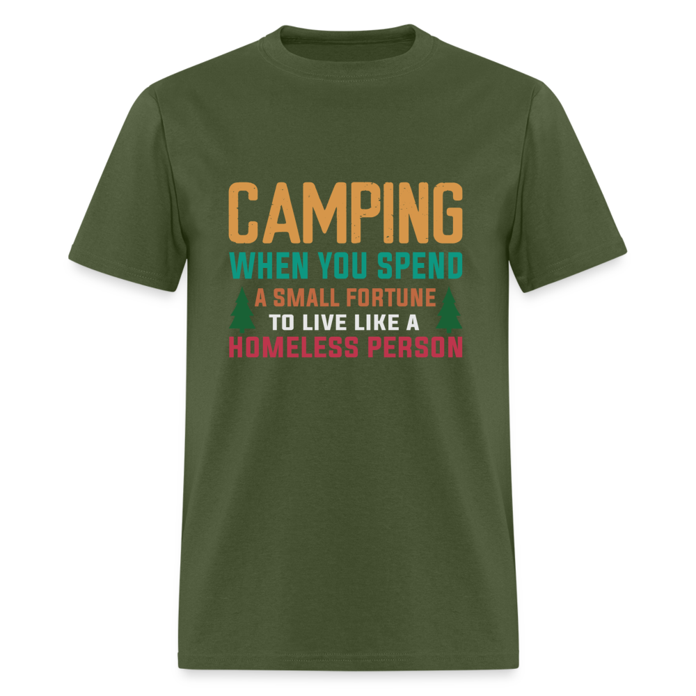 Camping When You Spend A Fortune to Live Like A Homeless Person T-Shirt - military green