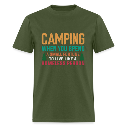 Camping When You Spend A Fortune to Live Like A Homeless Person T-Shirt - military green