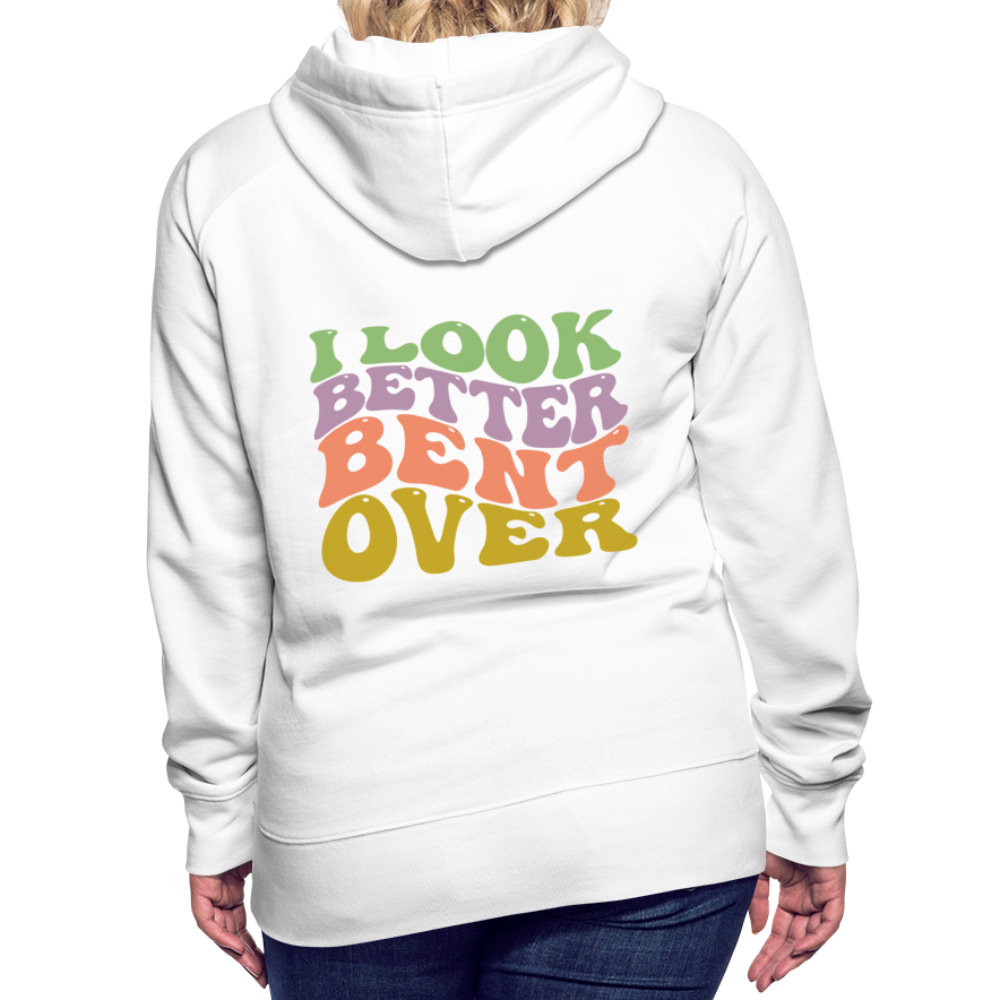 I Look Better Bent Over Women’s Premium Hoodie - white