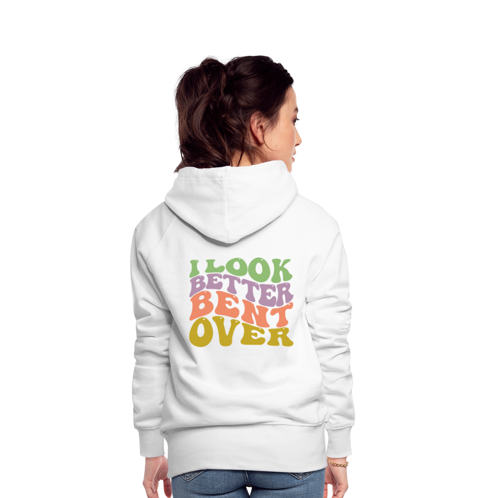 I Look Better Bent Over Women’s Premium Hoodie - white