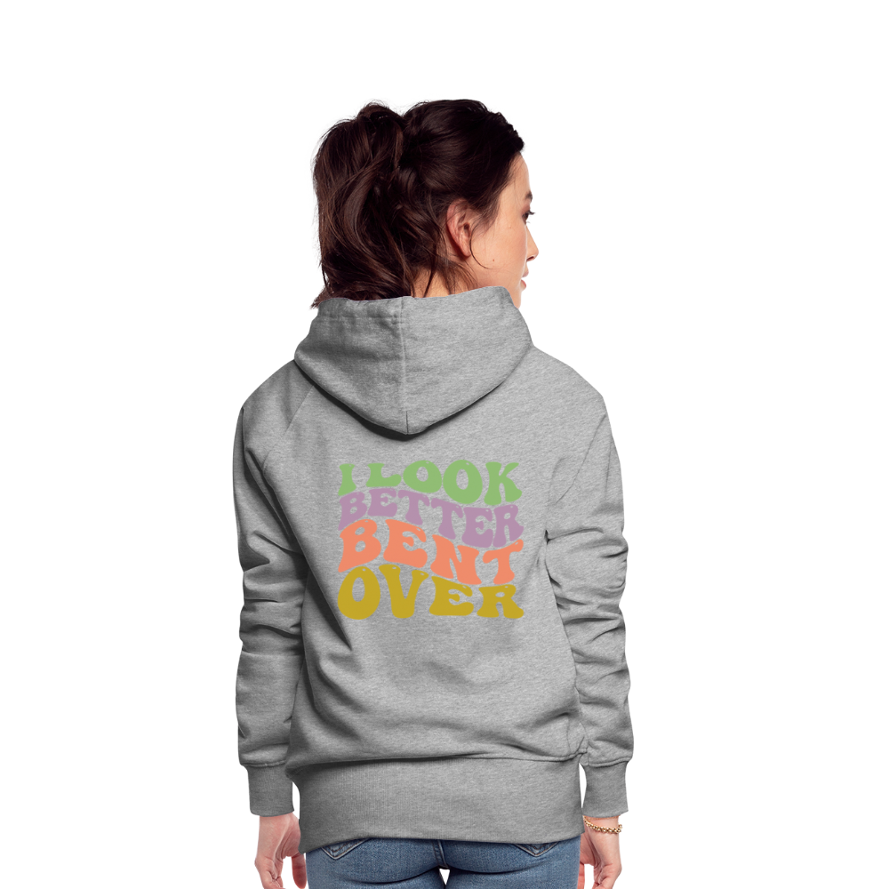 I Look Better Bent Over Women’s Premium Hoodie - heather grey