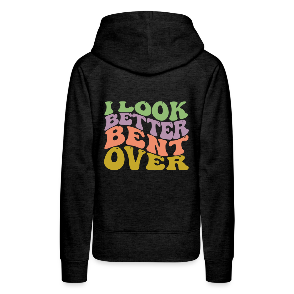 I Look Better Bent Over Women’s Premium Hoodie - charcoal grey
