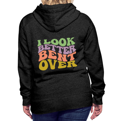 I Look Better Bent Over Women’s Premium Hoodie - charcoal grey