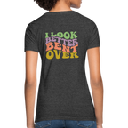 I Look Better Bent Over Women's Contoured T-Shirt