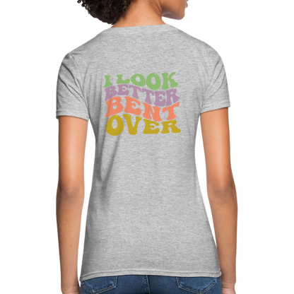 I Look Better Bent Over Women's T-Shirt - heather gray