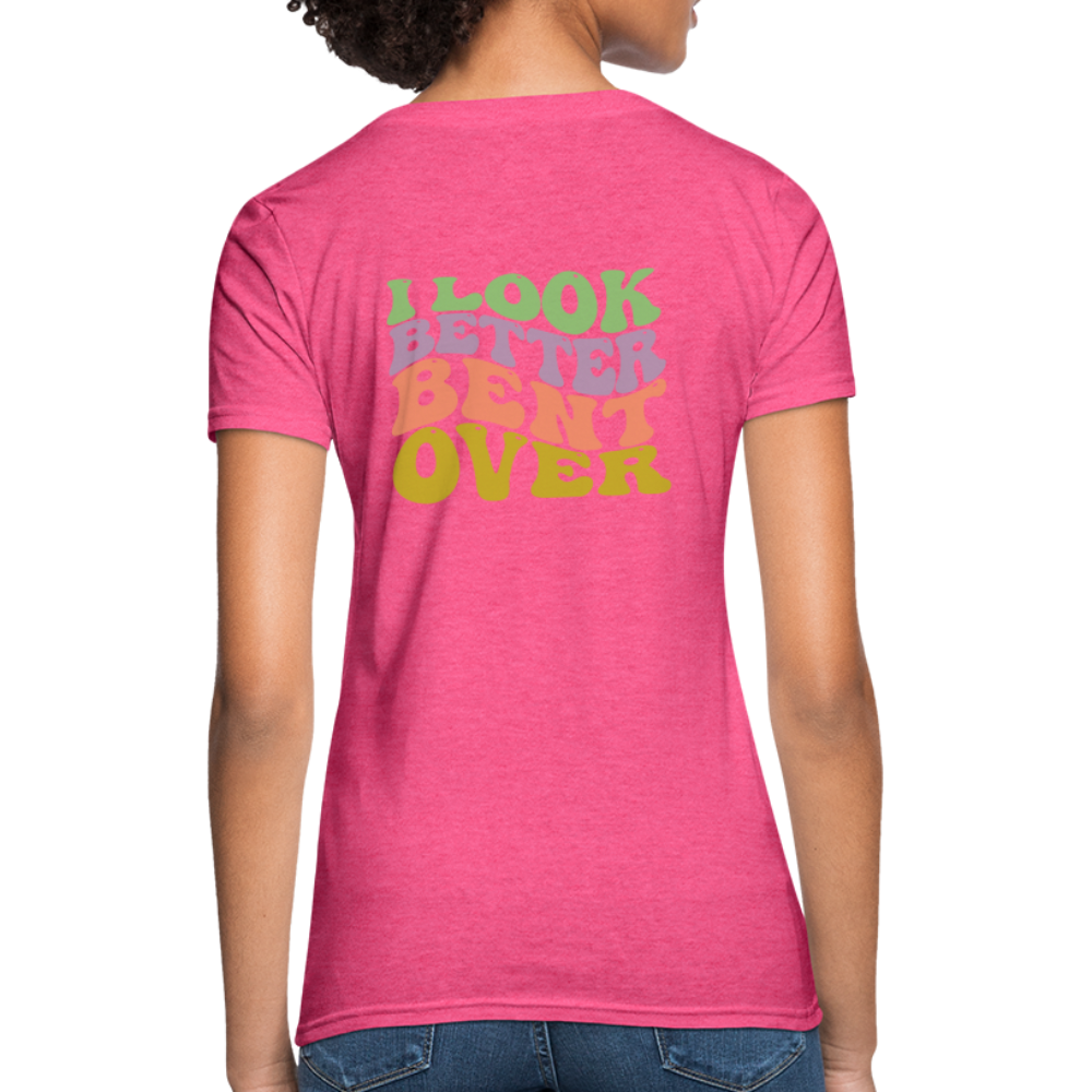 I Look Better Bent Over Women's T-Shirt - heather pink