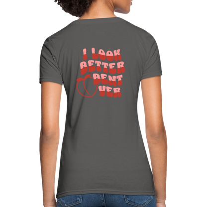 I Look Better Bent Over Women's T-Shirt (Image on Rear) - charcoal