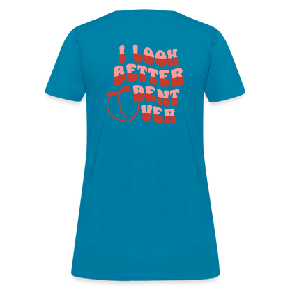 I Look Better Bent Over Women's T-Shirt (Image on Rear) - turquoise