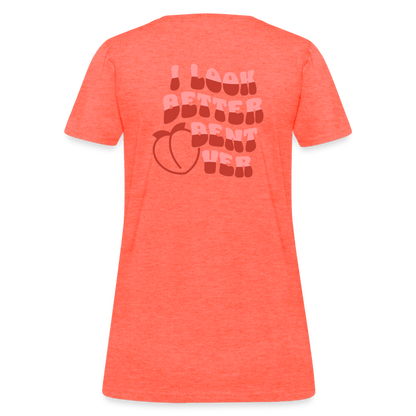 I Look Better Bent Over Women's T-Shirt (Image on Rear) - heather coral