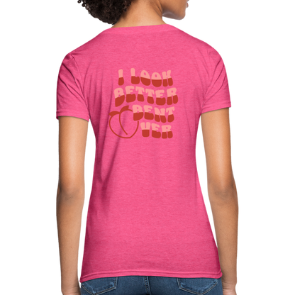 I Look Better Bent Over Women's T-Shirt (Image on Rear) - heather pink