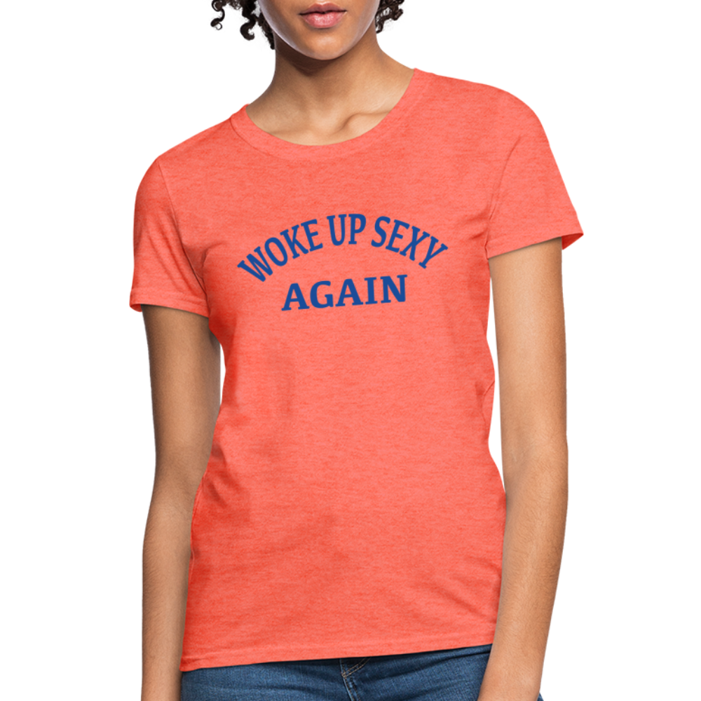 Woke Up Sexy Again : Women's T-Shirt - heather coral