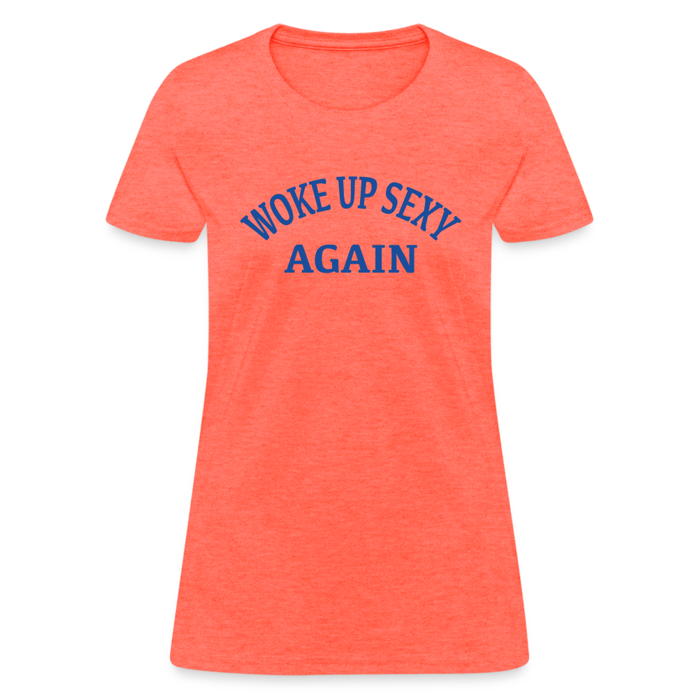 Woke Up Sexy Again : Women's T-Shirt - heather coral