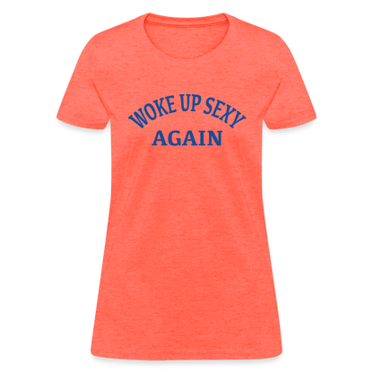 Woke Up Sexy Again : Women's T-Shirt - heather coral