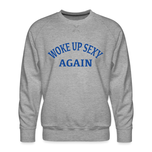 Woke Up Sexy Again : Men’s Premium Sweatshirt - heather grey