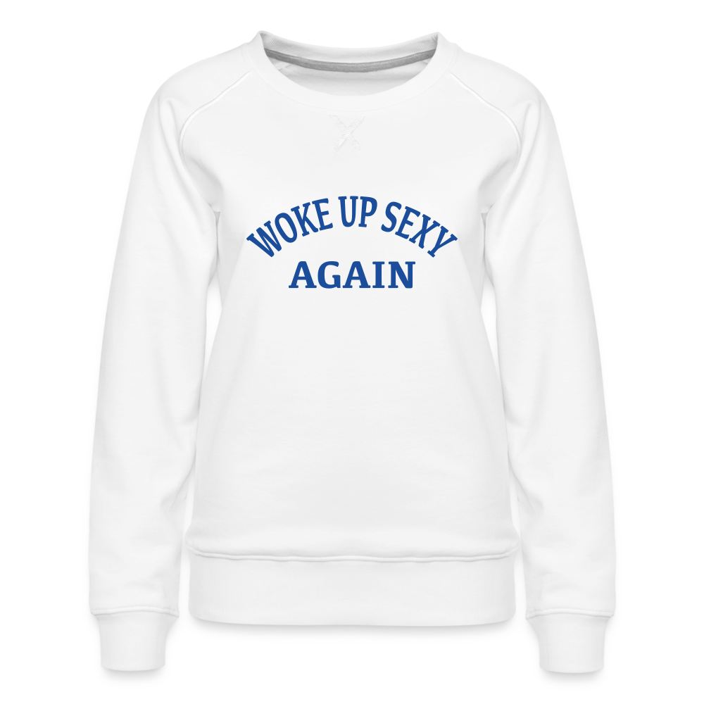 Woke Up Sexy Again : Women’s Premium Sweatshirt - white