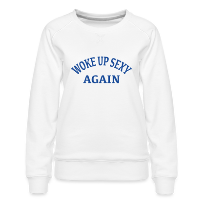 Woke Up Sexy Again : Women’s Premium Sweatshirt - white