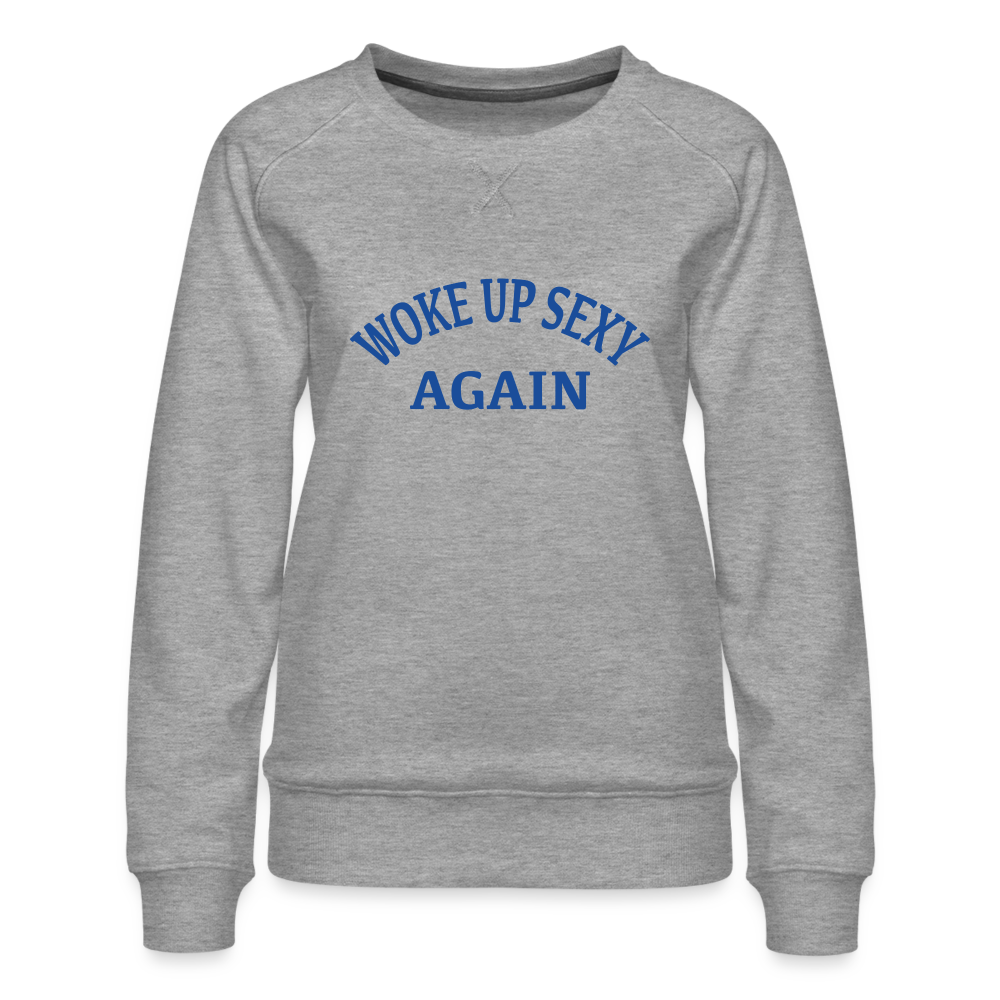 Woke Up Sexy Again : Women’s Premium Sweatshirt - heather grey