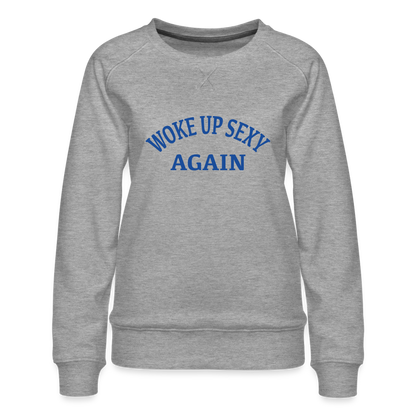 Woke Up Sexy Again : Women’s Premium Sweatshirt - heather grey