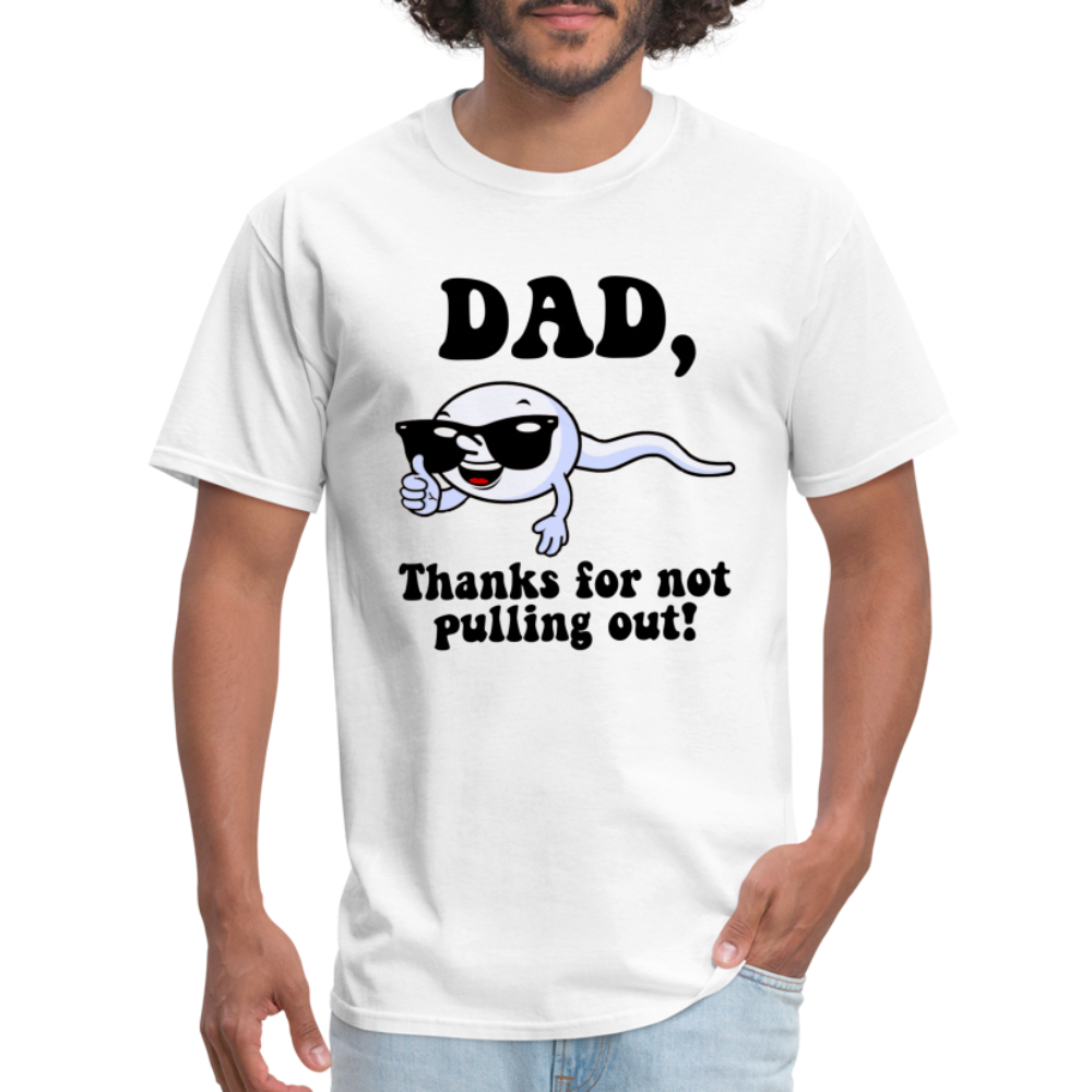 Dad, Thanks For Not Pulling Out T-Shirt - white