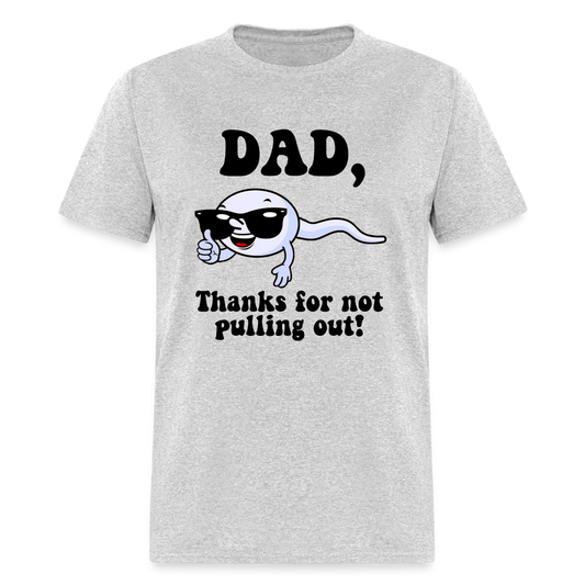 Dad, Thanks For Not Pulling Out T-Shirt - heather gray