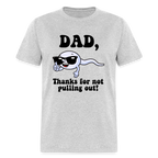 Dad, Thanks For Not Pulling Out T-Shirt