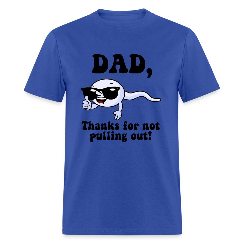 Dad, Thanks For Not Pulling Out T-Shirt - royal blue
