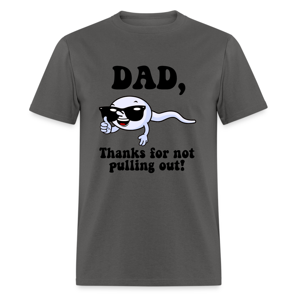 Dad, Thanks For Not Pulling Out T-Shirt - charcoal