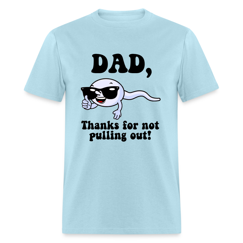 Dad, Thanks For Not Pulling Out T-Shirt - powder blue