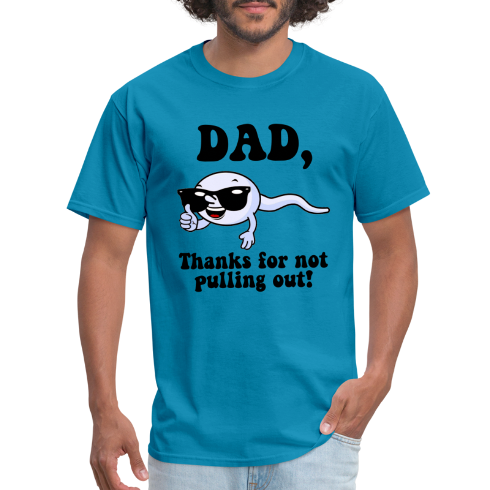 Dad, Thanks For Not Pulling Out T-Shirt - turquoise